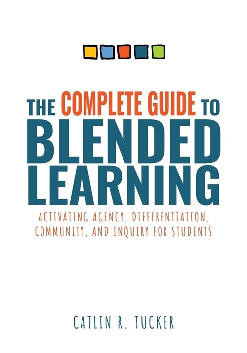 Complete Guide to Blended Learning: Activating Agency, Differentiation, Community, and Inquiry for Students (Essential Guide to Strategies and Tools t (Paperback)