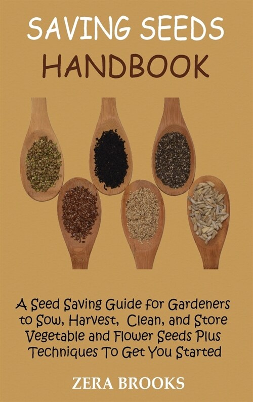 Saving Seeds Handbook: A Seed Saving Guide for Gardeners to Sow, Harvest, Clean, and Store Vegetable and Flower Seeds Plus Techniques To Get (Hardcover)