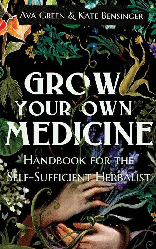 Grow Your Own Medicine: Handbook for the Self-Sufficient Herbalist (Hardcover)