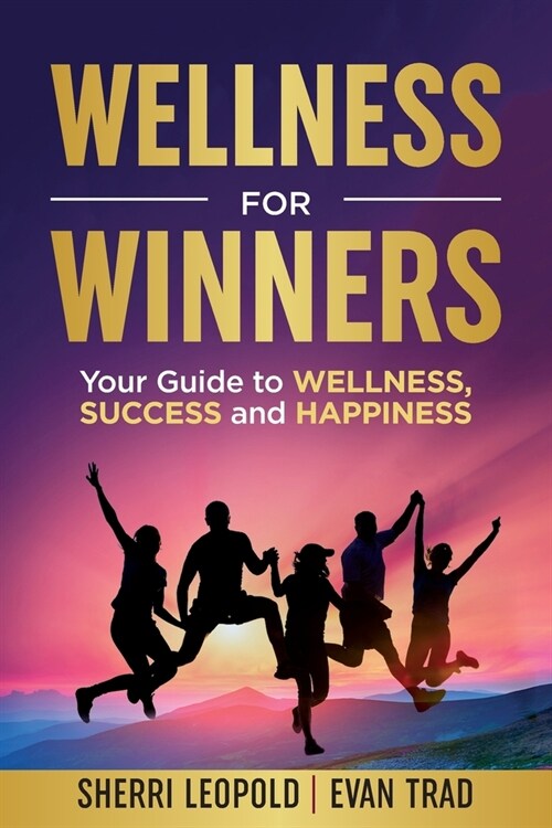 Wellness for Winners: Your Guide to Wellness, Success, and Happiness (Paperback)