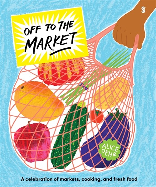 Off to the Market: A Celebration of Markets, Cooking, and Fresh Food (Hardcover)