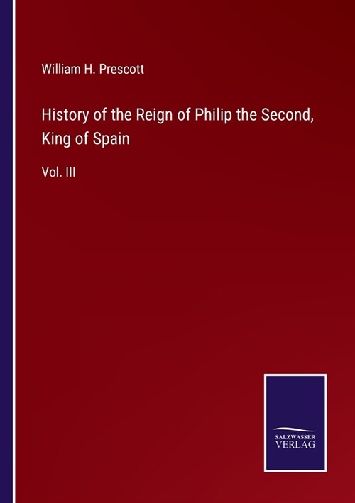 History of the Reign of Philip the Second, King of Spain: Vol. III (Paperback)