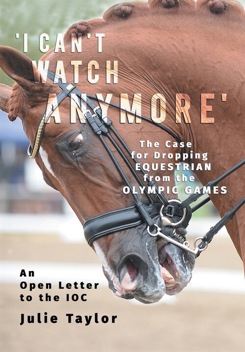 I Cant Watch Anymore: The Case for Dropping Equestrian from the Olympic Games (Paperback)
