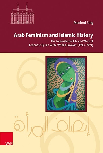 Arab Feminism and Islamic History: The Transnational Life and Work of Lebanese-Syrian Writer Widad Sakakini (1913-1991) (Hardcover)