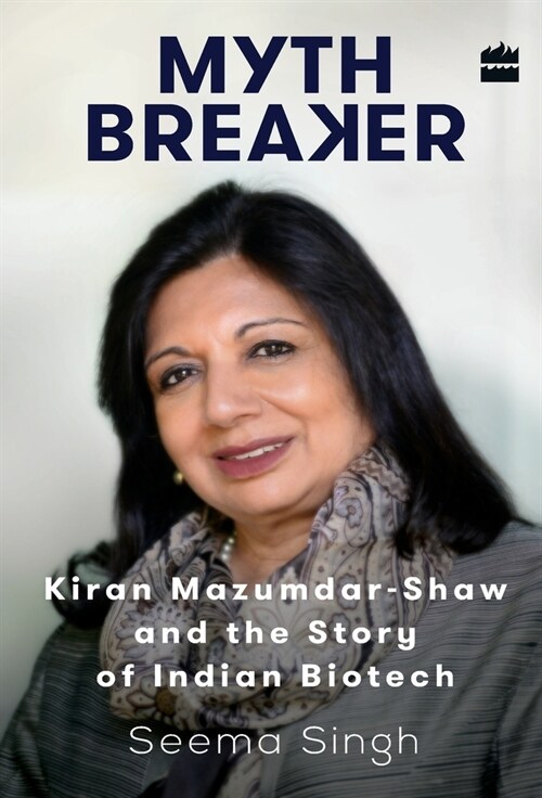 Mythbreaker: Kiran Mazumdar-Shaw and the Story of Indian Biotech (Hardcover)