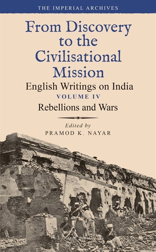 Rebellions and Wars: From Discovery to the Civilizational Mission: English Writings on India, the Imperial Archive, Volume 4 (Hardcover)