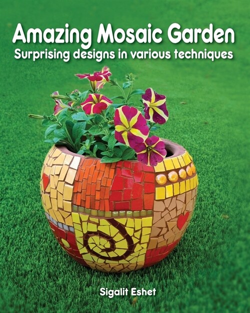 Amazing Mosaic Garden: Surprising Designs in Various Techniques (Paperback)