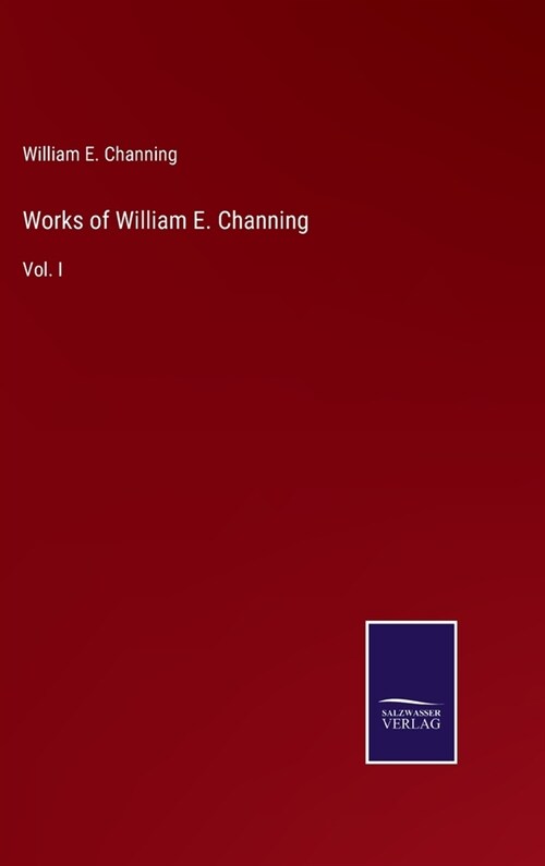 Works of William E. Channing: Vol. I (Hardcover)