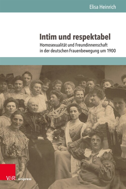 Intim Und Respektabel: Aushandlungen Von Homosexualitat Und Freundinnenschaft in Der Deutschen Frauenbewegung Um 1900 (Hardcover)