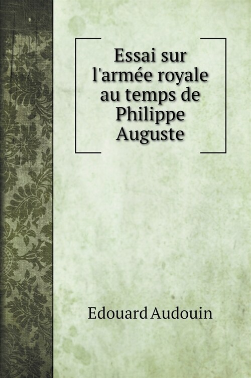 Essai sur larm? royale au temps de Philippe Auguste (Hardcover)