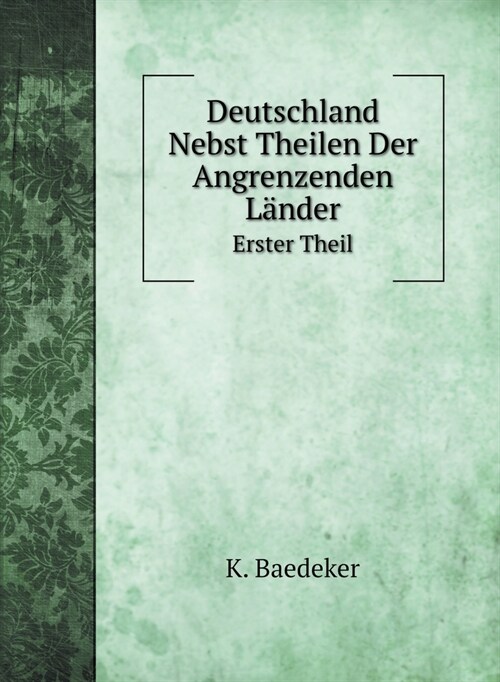 Deutschland Nebst Theilen Der Angrenzenden L?der: Erster Theil: Oesterreich, Sud- und West-Deutschland, Ober-Italien (Hardcover)