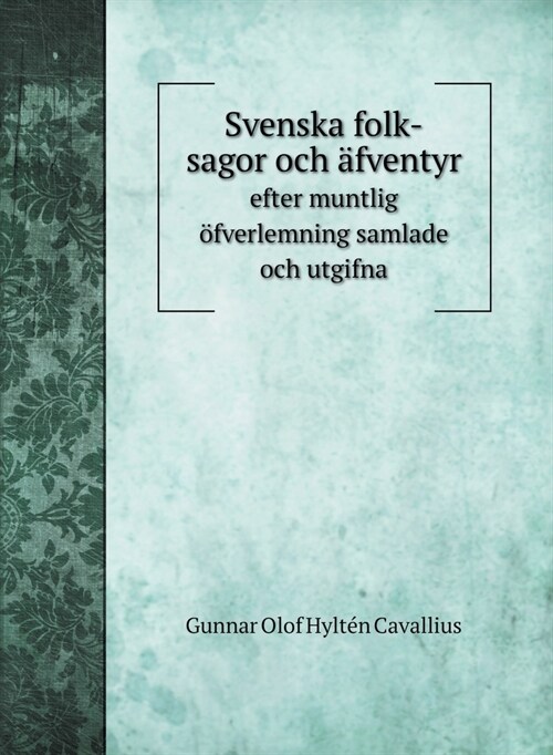 Svenska folk-sagor och ?ventyr: efter muntlig ?verlemning samlade och utgifna (Hardcover)