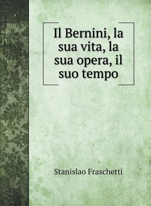 Il Bernini, la sua vita, la sua opera, il suo tempo (Hardcover)