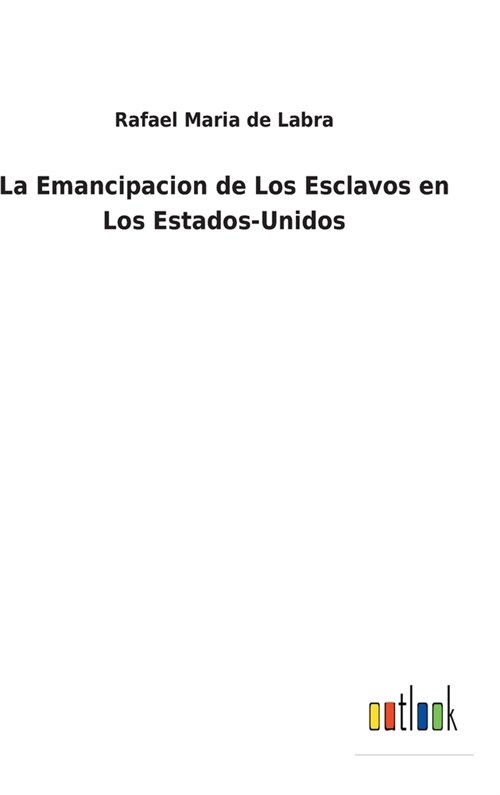 La Emancipacion de Los Esclavos en Los Estados-Unidos (Hardcover)