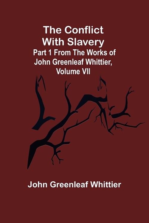 The Conflict With Slavery; Part 1 from The Works of John Greenleaf Whittier, Volume VII (Paperback)