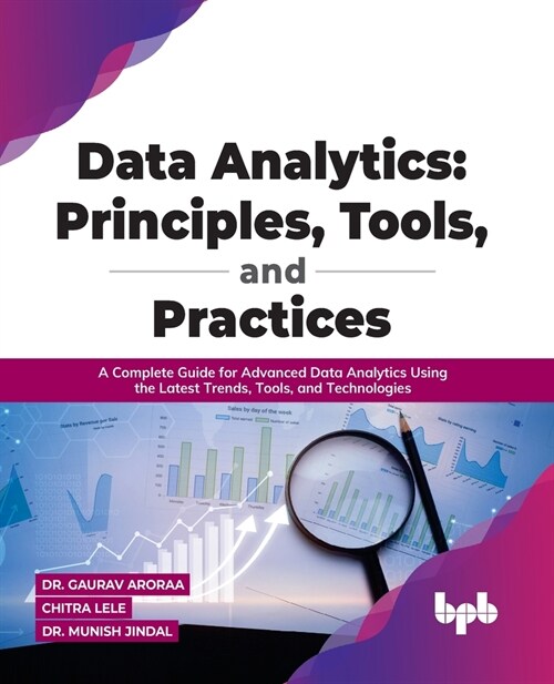 Data Analytics: Principles, Tools, and Practices: A Complete Guide for Advanced Data Analytics Using the Latest Trends, Tools, and Technologies (Paperback)