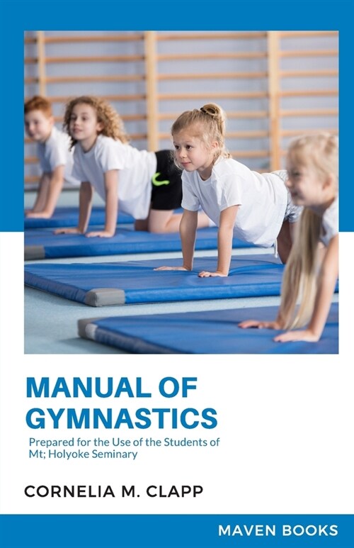 Manual of Gymnastics Prepared for the Use of the Students of Mt; Holyoke Seminary (Paperback)