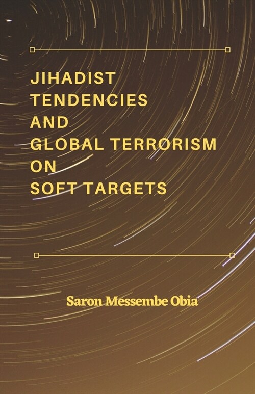 Jihadist Tendencies and Global Terrorism on Soft Targets (Paperback)