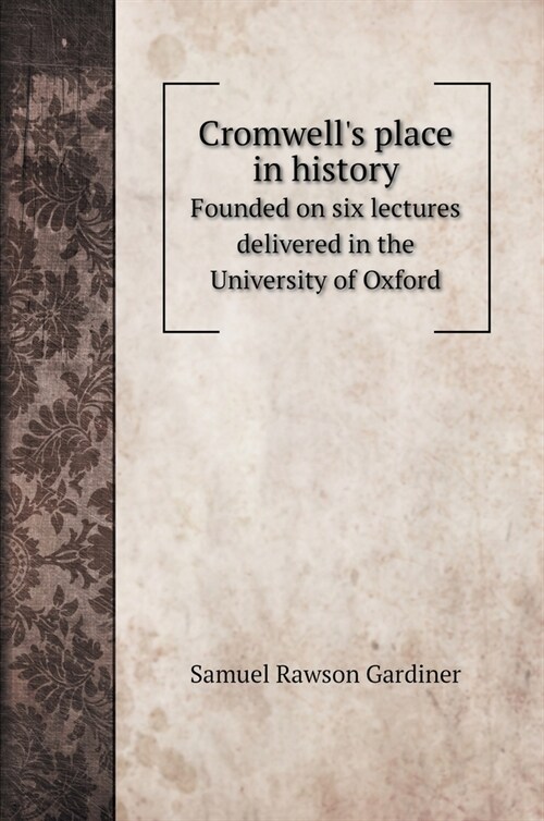 Cromwells place in history: Founded on six lectures delivered in the University of Oxford (Hardcover)