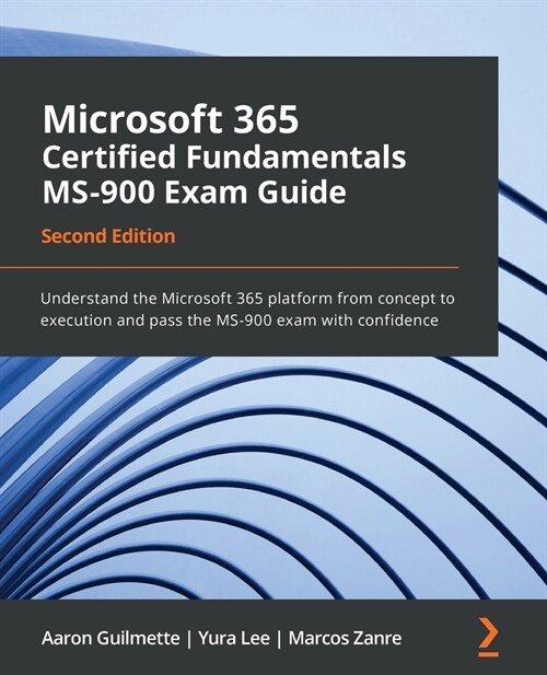 Microsoft 365 Certified Fundamentals MS-900 Exam Guide : Understand the Microsoft 365 platform from concept to execution and pass the MS-900 exam with (Paperback, 2 Revised edition)