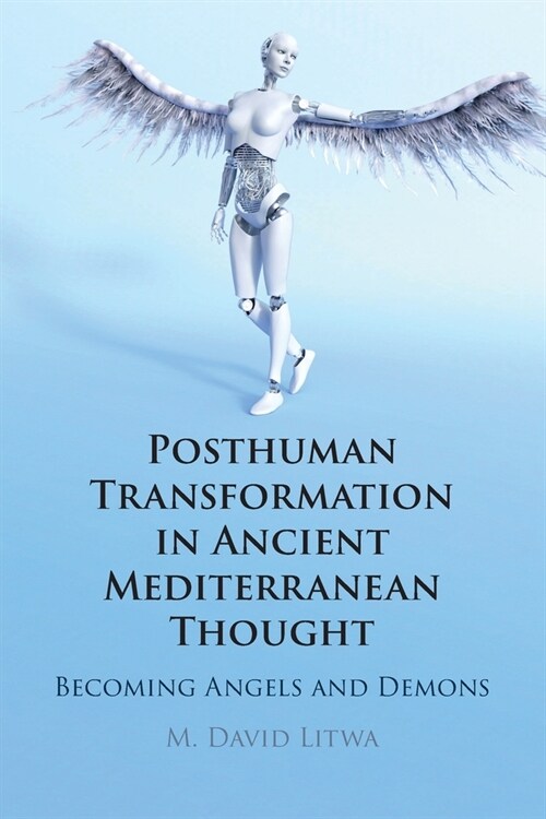 Posthuman Transformation in Ancient Mediterranean Thought : Becoming Angels and Demons (Paperback, New ed)