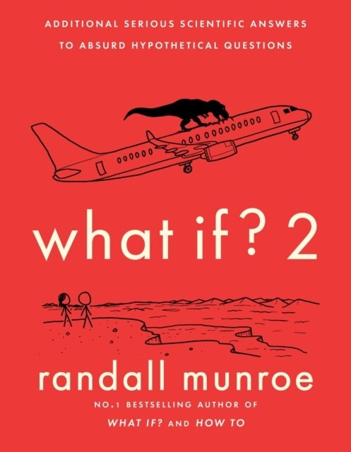 What If?2 : Additional Serious Scientific Answers to Absurd Hypothetical Questions (Hardcover)