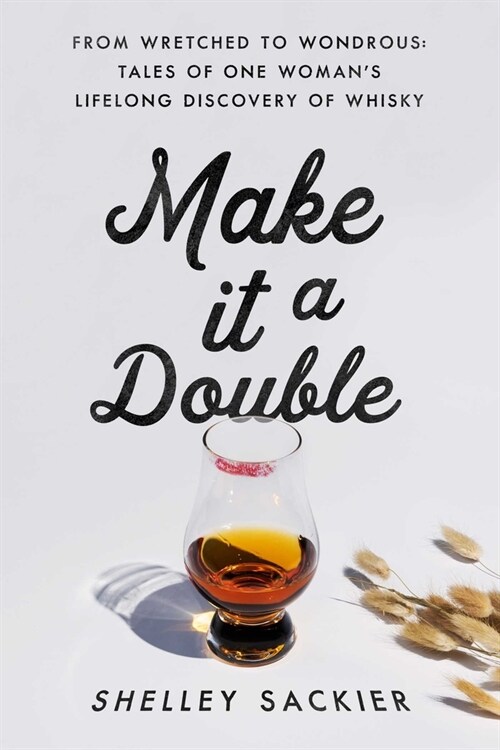 Make It a Double: From Wretched to Wondrous: Tales of One Womans Lifelong Discovery of Whisky (Hardcover)