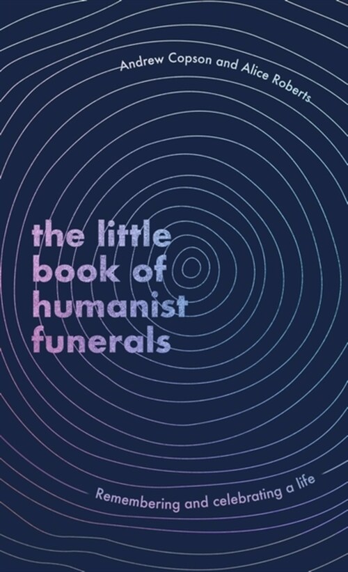The Little Book of Humanist Funerals : Remembering and celebrating a life (Hardcover)