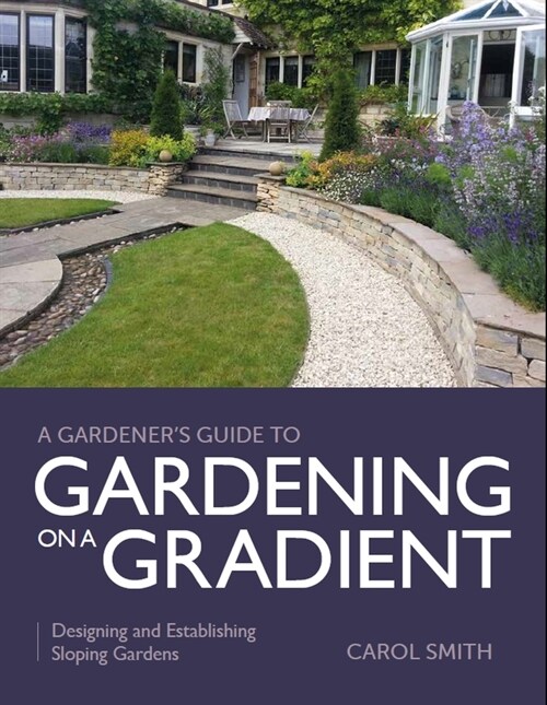 Gardeners Guide to Gardening on a Gradient : Designing and Establishing Sloping Gardens (Paperback)
