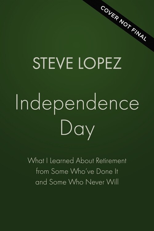 Independence Day: What I Learned about Retirement from Some Whove Done It and Some Who Never Will (Hardcover)