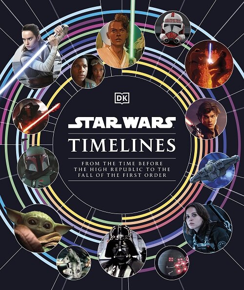 Star Wars Timelines : From the Time Before the High Republic to the Fall of the First Order (Hardcover)