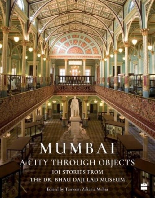 Mumbai: A City Through Objects - 101 Stories from the Dr. Bhau Daji Lad Museum (Hardcover)