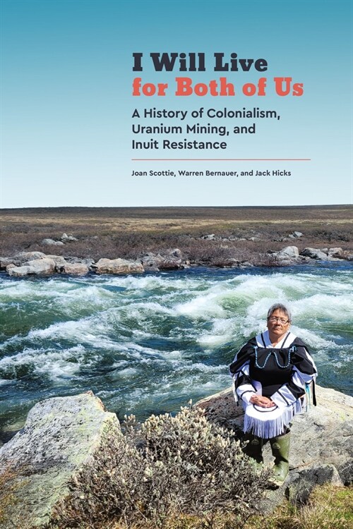 I Will Live for Both of Us: A History of Colonialism, Uranium Mining, and Inuit Resistance (Hardcover)