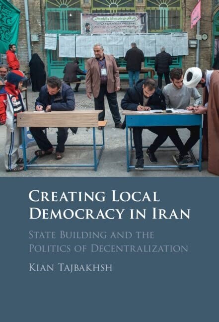 Creating Local Democracy in Iran : State Building and the Politics of Decentralization (Hardcover, New ed)