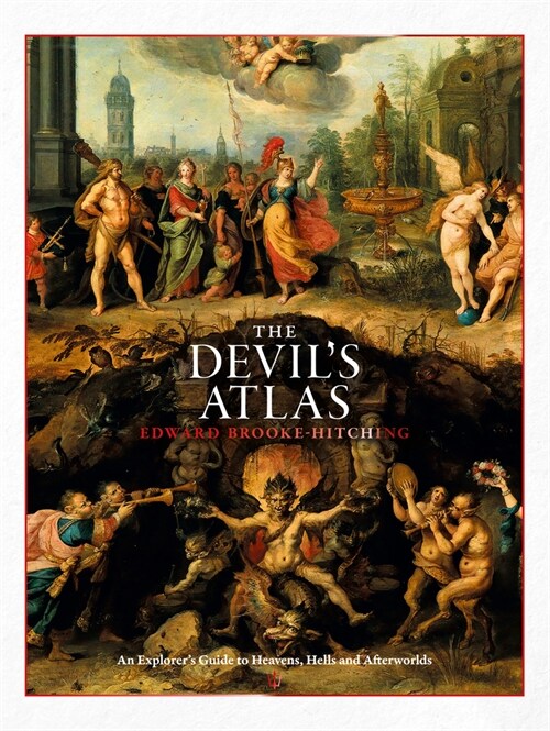 The Devils Atlas: An Explorers Guide to Heavens, Hells and Afterworlds (Hardcover)