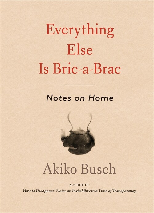 Everything Else Is Bric-A-Brac: Notes on Home (Hardcover)