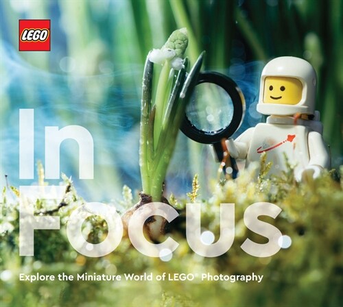 Lego in Focus: Explore the Miniature World of Lego(r) Photography (Hardcover)