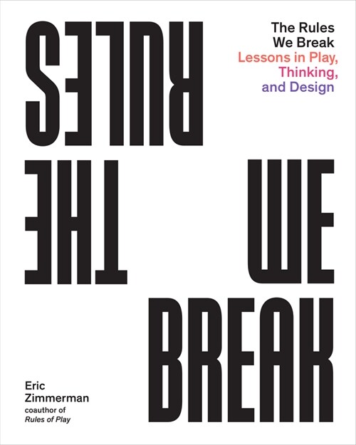 The Rules We Break: Lessons in Play, Thinking, and Design (Paperback)