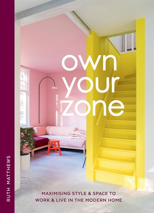 Own Your Zone : Maximising Style & Space to Work & Live in the Modern Home (Hardcover)
