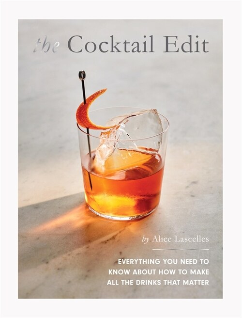 The Cocktail Edit : Everything You Need to Know About How to Make All the Drinks that Matter (Hardcover)