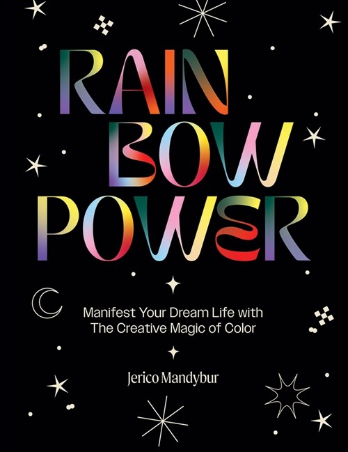 Rainbow Power : Manifest Your Dream Life with the Creative Magic of Color (Hardcover)