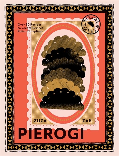 Pierogi : Over 50 Recipes to Create Perfect Polish Dumplings (Hardcover)