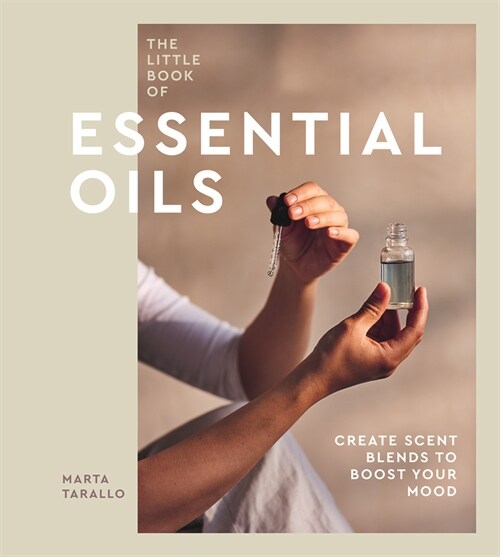 The Little Book of Essential Oils : An Introduction to Choosing, Using and Blending Oils (Hardcover)