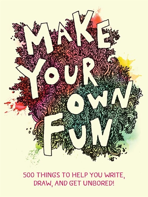 Make Your Own Fun: 500 Things to Help You Write, Draw, and Get Unbored! (Other)