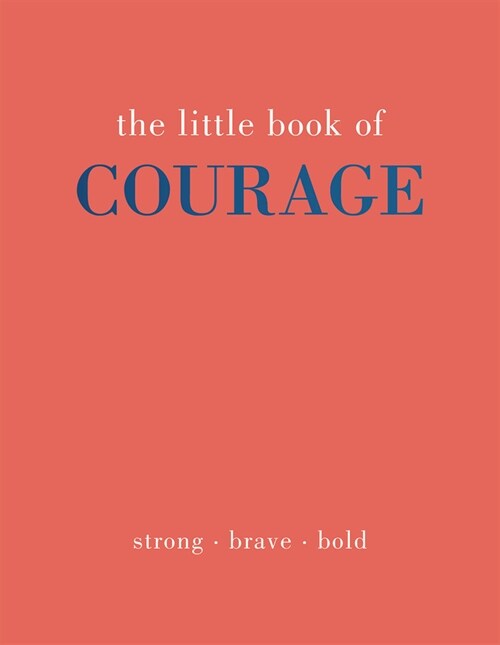 The Little Book of Courage : Strong. Brave. Bold. (Hardcover)