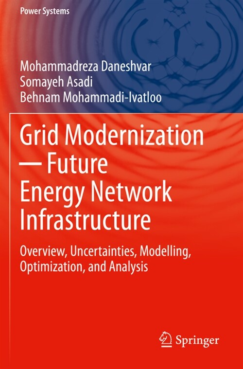 Grid Modernization ─ Future Energy Network Infrastructure: Overview, Uncertainties, Modelling, Optimization, and Analysis (Paperback, 2021)