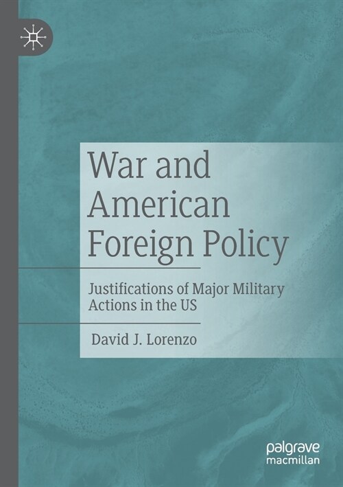 War and American Foreign Policy: Justifications of Major Military Actions in the US (Paperback)