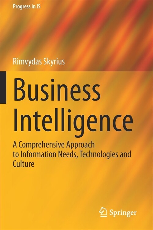 Business Intelligence: A Comprehensive Approach to Information Needs, Technologies and Culture (Paperback)