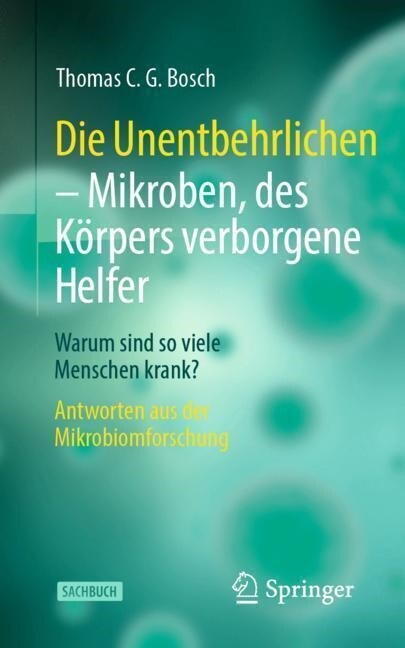 Die Unentbehrlichen - Mikroben, Des K?pers Verborgene Helfer: Warum Sind So Viele Menschen Krank? Antworten Aus Der Mikrobiomforschung (Paperback, 1. Aufl. 2022)