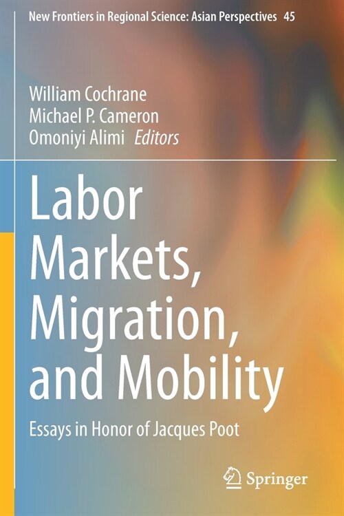 Labor Markets, Migration, and Mobility: Essays in Honor of Jacques Poot (Paperback)